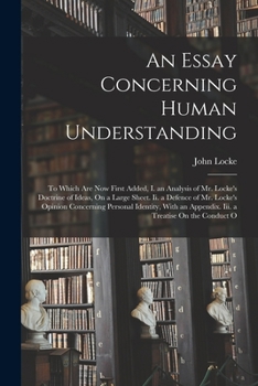 Paperback An Essay Concerning Human Understanding: To Which Are Now First Added, I. an Analysis of Mr. Locke's Doctrine of Ideas, On a Large Sheet. Ii. a Defenc Book