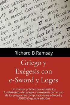 Griego y Exégesis con e-Sword y Logos: Un manual práctico que enseña los fundamentos del griego y la exégesis con el uso de los programas computaciona
