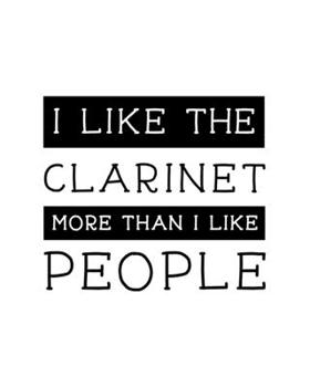 I Like the Clarinet More Than I Like People: Clarinet Gift for People Who Love Playing the Clarinet - Funny Saying on Simple Cover - Blank Lined Journal or Notebook