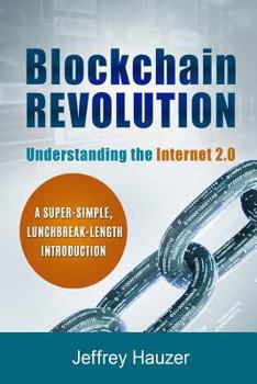 Paperback Blockchain Revolution: Understanding the Internet 2.0: A Super-Simple, Lunchbreak-Length Introduction Book