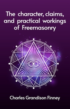 Paperback The Character, Claims and Practical Workings of Freemasonry Book