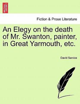 Paperback An Elegy on the Death of Mr. Swanton, Painter, in Great Yarmouth, Etc. Book