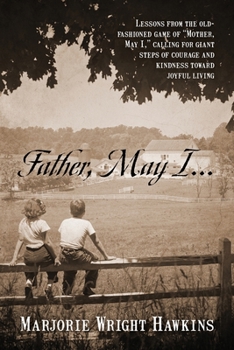 Paperback Father, May I... Lessons from the Old-Fashioned Game of "Mother, May I, ." Calling for Giant Steps of Courage and Kindness Toward Joyful Living Book