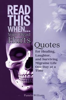 Paperback Read This When...Your Head Hurts: Quotes for Healing, Laughter, and Surviving Migraine Life One Day at a Time Book