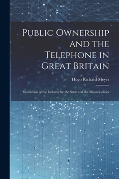 Paperback Public Ownership and the Telephone in Great Britain: Restriction of the Industry by the State and the Municipalities Book