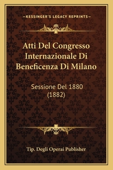 Paperback Atti Del Congresso Internazionale Di Beneficenza Di Milano: Sessione Del 1880 (1882) [Italian] Book