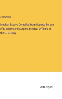 Medical Essays Compiled from Reports Bureau of Medicine and Surgery, Medical Officers of the U. S. Navy
