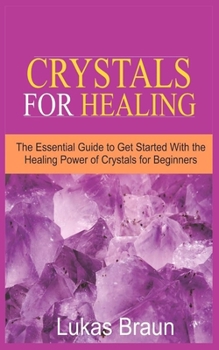 Paperback Crystals for Healing: The Essential Guide to Get Started With the Healing Power of Crystals for Beginners Book