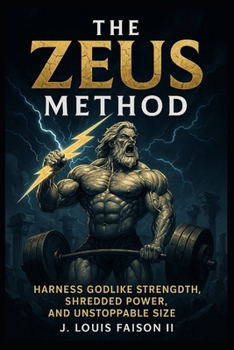 The Zeus Method: Harness Godlike Strength, Shredded Power, and Unstoppable Size