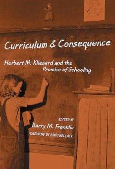 Paperback Curriculum and Consequence: Herbert M. Kliebard and the Promise of Schooling Book