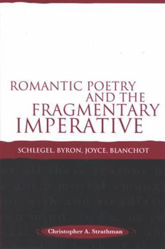 Hardcover Romantic Poetry and the Fragmentary Imperative: Schlegel, Byron, Joyce, Blanchot Book