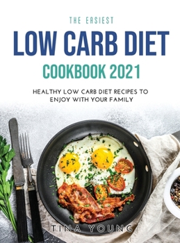 Hardcover The Easiest Low Carb Diet Cookbook 2021: Healthy Low Carb Diet Recipes to Enjoy with Your Family Book