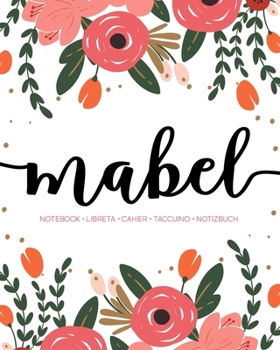 Paperback Mabel: Notebook - Libreta - Cahier - Taccuino - Notizbuch: 110 pages paginas seiten pagine: Modern Florals First Name Noteboo Book