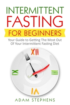 Paperback Intermittent Fasting for Beginners: Your Guide to Getting The Most Out Of Your Intermittent Fasting Diet Book