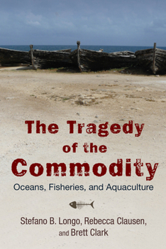 The Tragedy of the Commodity: Oceans, Fisheries, and Aquaculture - Book  of the Nature, Society, and Culture