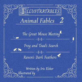 Illustratables Animal Fables 2: The Great Mouse Meeting, Frog and Toad's Search & Raven's Dark Feathers