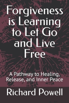 Forgiveness is Learning to Let Go and Live Free: A Pathway to Healing, Release, and Inner Peace (Inspiring Y.O.U., Heal Deep, Rise Strong, Live Whole, Mini-book Series)