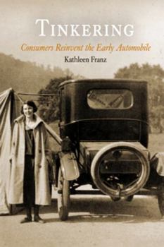 Hardcover Tinkering: Consumers Reinvent the Early Automobile Book