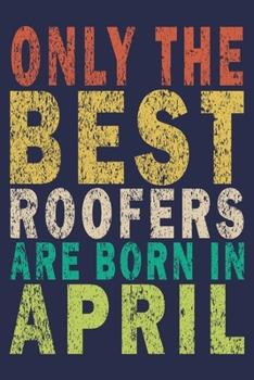 Paperback Only The Best Roofers Are Born In April: Funny Vintage Roofer Gifts Journal Book