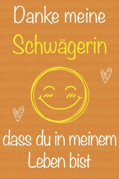 Danke meine Schwägerin, dass du in meinem Leben bist: Geschenkbuch für Schwägerin, Weihnachtsgeschenk,  Geburtstagsgeschenk für Schwägerin, Geschenk ... Seiten Notizbuch (German Edition)