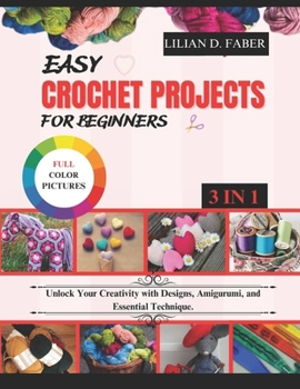 Paperback Easy Crochet Projects for Beginners: Unlock Your Creativity with Designs, Amigurumi, and Essential Techniques Book