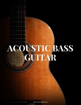 Acoustic Bass Guitar Tab Notebook: Blank 6 String Guitar Tablature Music Notebook For Guitarists Musicians and Songwriters (8.5"x 11" - 144 Pages)