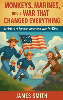 Paperback Monkeys, Marines, and a War That Changed Everything: A History of the Spanish-American War For Kids Book