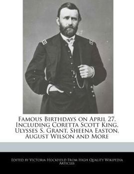 Famous Birthdays on April 27, Including Coretta Scott King, Ulysses S Grant, Sheena Easton, August Wilson and More