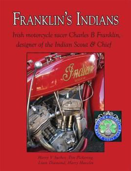 Hardcover Franklin's Indians: Charles B. Franklin, Designer of the Indian Scout and Chief & Irish Motorcycle Racer. Harry V. Sucher ... [Et Al.] Book