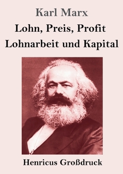 Lohn, Preis, Profit / Lohnarbeit und Kapital (Großdruck) (German Edition)