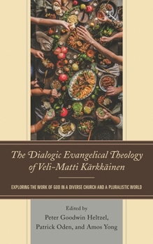 Hardcover Dialogic Evangelical Theology of Veli-Matti Kärkkäinen: Exploring the Work of God in a Diverse Church and a Pluralistic World Book