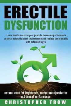 Paperback Erectile Dysfunction: Learn How to Exercise Your Penis to Overcome Performance A: Natural cure for impotence, premature ejaculation & sexual Book