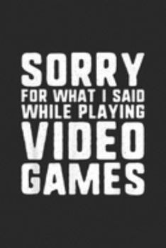 sorry for what I said while playing video games: sorry for what I said while playing video games  Journal/Notebook Blank Lined Ruled 6x9 100 Pages