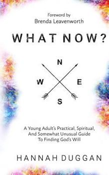 Paperback What Now?: A Young Adult's Practical, Spiritual, and Somewhat Unusual Guide to Finding God's Will Book
