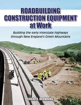 Paperback Roadbuilding Construction Equipment at Work: Building the Early Interstate Highways Through New England's Green Mountain Book