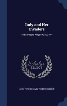 Italy and Her Invaders: The Lombard Kingdom, 600-744. 1895... - Book #6 of the Italy and her Invaders