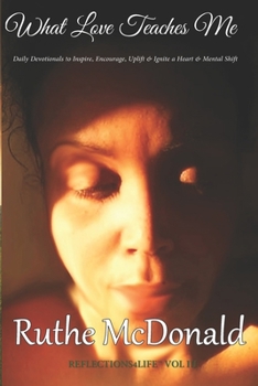 Paperback What Love Teaches Me: A Devotional to Inspire, Encourage, Uplift & Ignite a Heart & Mental Shift Book
