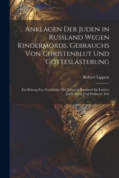 Paperback Anklagen Der Juden in Russland Wegen Kindermords, Gebrauchs Von Christenblut Und Gotteslästerung: Ein Beitrag Zur Geschichte Der Juden in Russland Im [German] Book