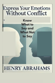 Paperback Express Your Emotions Without Conflict: Know What to Say and What Not to Say Book
