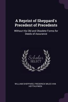 Paperback A Reprint of Sheppard's Precedent of Precedents: Without His Old and Obsolete Forms for Deeds of Assurance Book