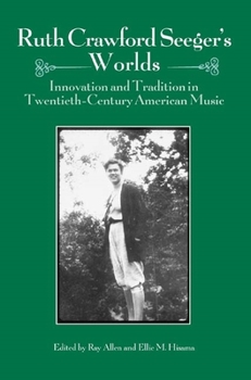Ruth Crawford Seeger's Worlds: Innovation and Tradition in Twentieth-Century American Music (Eastman Studies in Music) (Eastman Studies in Music)