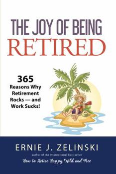 Paperback The Joy of Being Retired: 365 Reasons Why Retirement Rocks -- And Work Sucks! Book