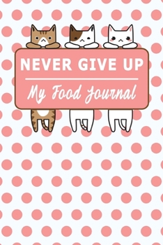 Never Give Up : My Daily Food Journal - 60 Days Food Journal and Fitness Diary with Daily Gratitude / Small Blank Lined Travel Notebook 6"x9" Funny Great Gift For Cat Lover