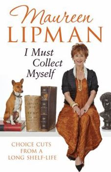 Hardcover I Must Collect Myself: -- Choice Cuts from a Long Shelf Life. Maureen Lipman Book