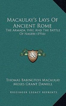 Paperback Macaulay's Lays Of Ancient Rome: The Armada, Ivry, And The Battle Of Naseby (1916) Book