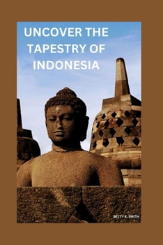 Paperback Uncover the Tapestry of Indonesia: Empowering You to Explore, Appreciate, and Contribute to It's Rich Heritage Book