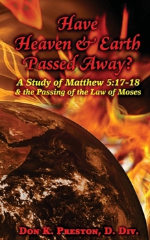 Paperback Have Heaven and Earth Passed Away?: A Study of Matthew 5:17-18 and the Passing of the Law of Moses Book