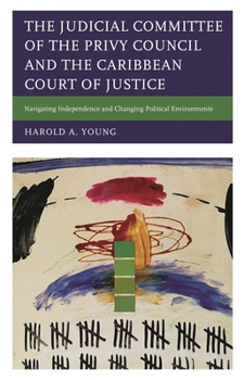 The Judicial Committee of the Privy Council and the Caribbean Court of Justice: Navigating Independence and Changing Political Environments