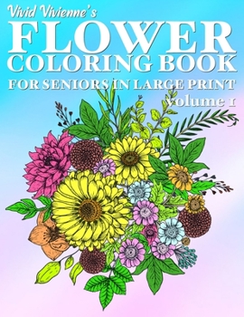 Flower Coloring Book For Seniors In Large Print: Hand Drawn Flower Coloring Books for Adults Easy Coloring Large Print for Relaxation, Help Dementia, Stress Relief, Anti Depression (Volume 1)