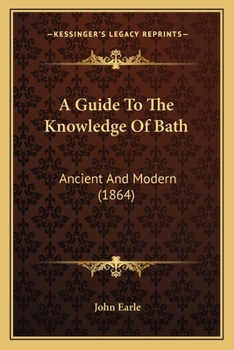 Paperback A Guide To The Knowledge Of Bath: Ancient And Modern (1864) Book